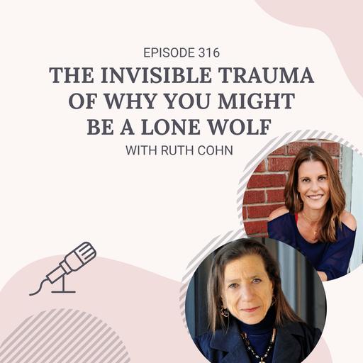 The Invisible Trauma of Why You Might be a Lone Wolf with Ruth Cohn