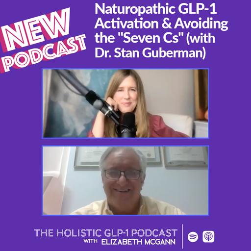 #44 - Natural GLP-1 Activation & Avoiding the "Seven Cs" (with Dr. Stan Guberman)