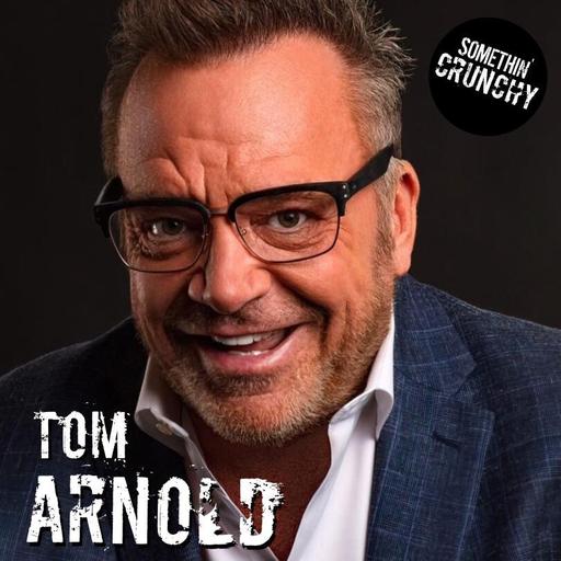 #196 | Tom Arnold joins SOMETHIN’ CRUNCHY