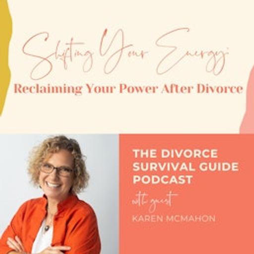 Episode 310: Shifting Your Energy: Reclaiming Your Power After Divorce with Karen McMahon