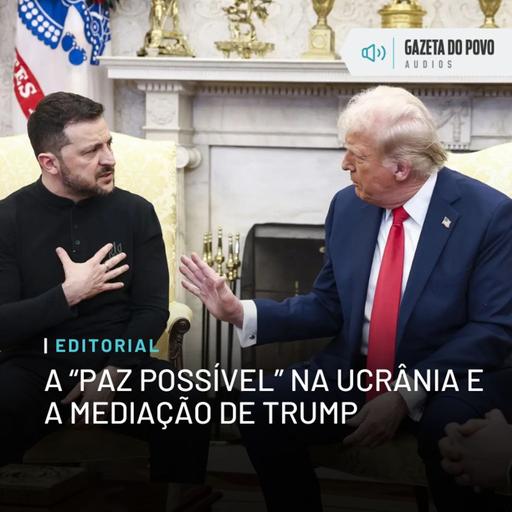 Editorial: A “paz possível” na Ucrânia e a mediação de Trump