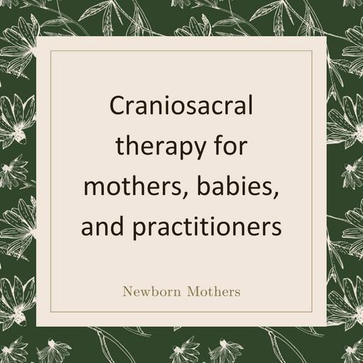 Craniosacral therapy for mothers, babies, and practitioners