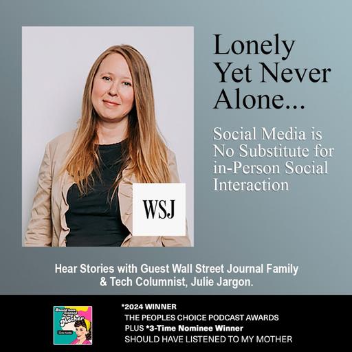 Lonely Yet Never Alone with Guest WSJ Family & Tech Columnist Julie Jargon. Looking Back at S3E9