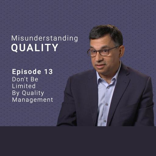 Don’t Be Limited by Quality Management: Misunderstanding Quality (Part 13)