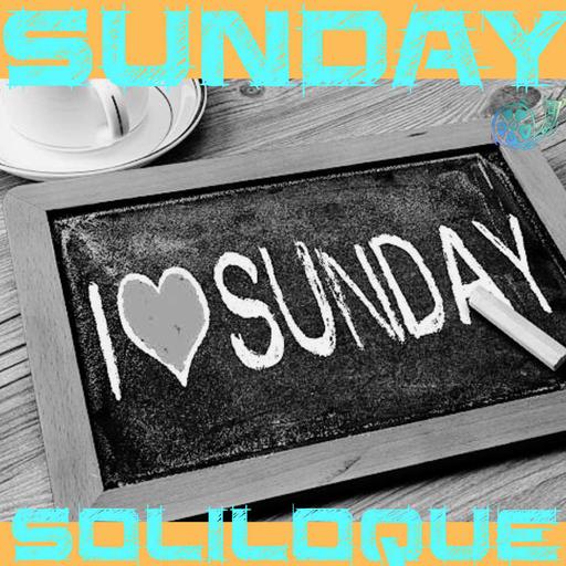SUNDAYS -- Sunday Soliloque!
