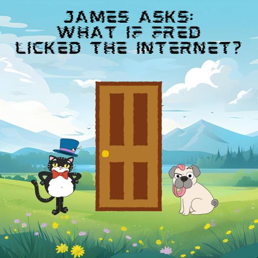 116. James asks: What if Fred licked the Internet?
