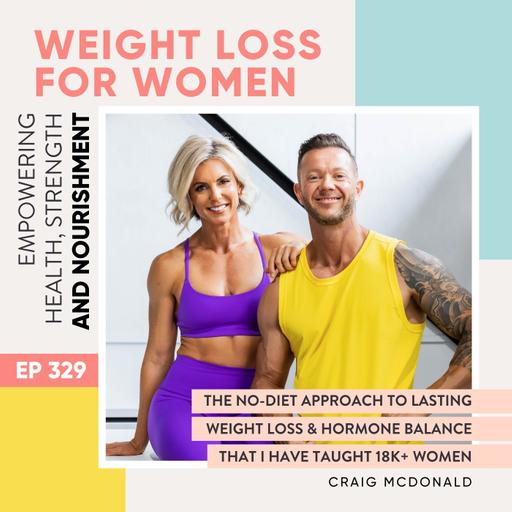 #329 - The No-Diet approach to lasting weight loss & hormone balance that I have taught 18k+ women with Craig McDonald