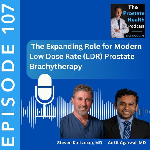 107: The Expanding Role for Modern Low Dose Rate (LDR) Prostate Brachytherapy – Steven Kurtzman, MD and Ankit Agarwal, MD