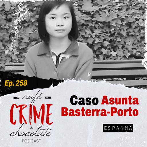 258 - Caso Asunta Basterra Porto | Galícia - Espanha