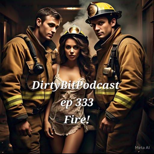 DirtyBitPodcast 333- Fire