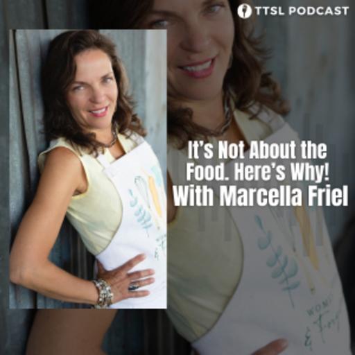 S11 EP25: It’s Not About the Food. Here’s Why! With Marcella Friel