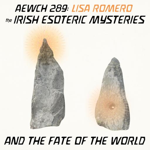 AEWCH 289: LISA ROMERO on THE IRISH ESOTERIC MYSTERIES & THE FATE OF THE WORLD