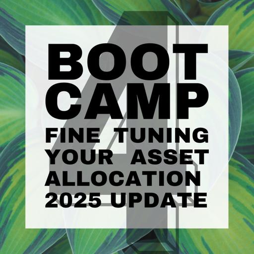 Bootcamp #4- Fine Tuning Your Asset Allocation 2025 Update