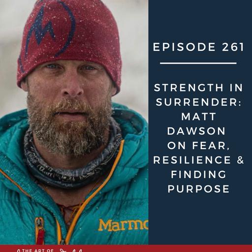 E261: Strength in Surrender: Matt Dawson on Fear, Resilience & Finding Purpose