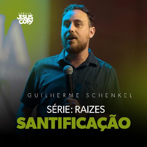 SANTIFICAÇÃO | SÉRIE:RAIZES | Guilherme Schenkel