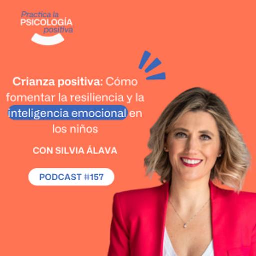 Crianza positiva: Cómo fomentar la resiliencia y la inteligencia emocional en los niños. Con Silvia Álava - Podcast #157