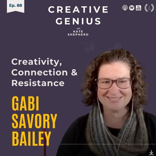 Ep 88 - Gabrielle Savory Bailey - Creativity, Connection & Resistance
