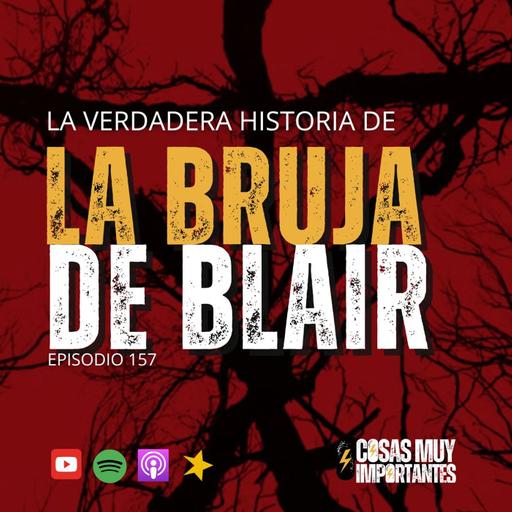 E157 • La verdadera historia de la Bruja de Blair • Cosas Muy Importantes