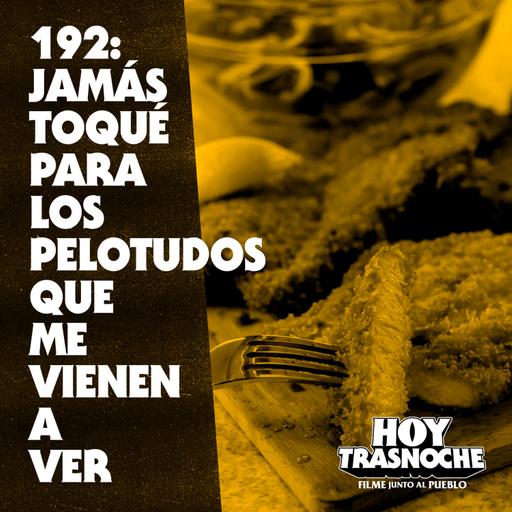 192: Jamás toqué para los pelotudos que me vienen a ver