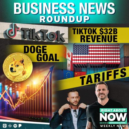 Business News Roundup: Tiktok $32b Revenue - Tariffs - Doge Goal