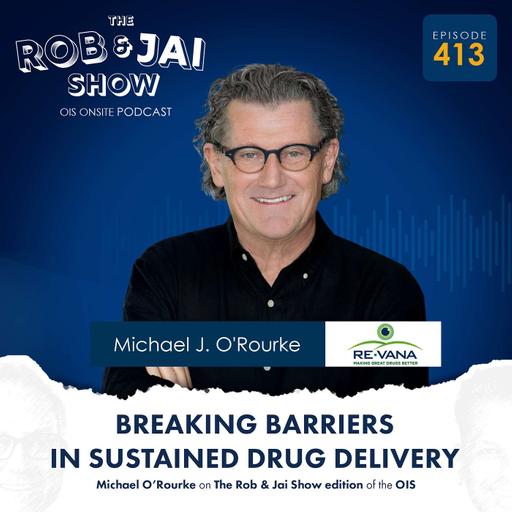 Breaking Barriers in Sustained Drug Delivery: Michael O’Rourke on The Rob & Jai Show edition of the OIS Podcast