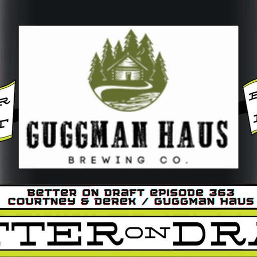 Better on Draft 363 | Guggman Haus