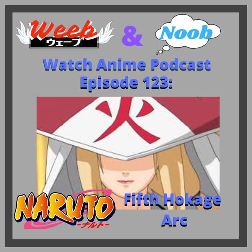 Episode 123: Naruto (Fifth Hokage Arc)