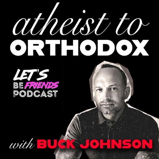 Atheist to Orthodox with Buck Johnson