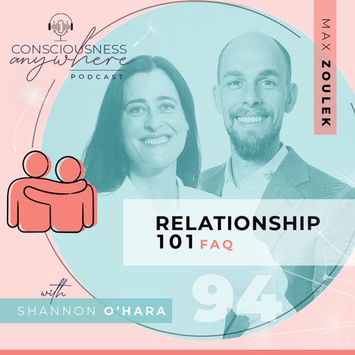 E94: Relationship 101 FAQs | Consciousness Anywhere Podcast: Shannon O’Hara & Max Zoulek
