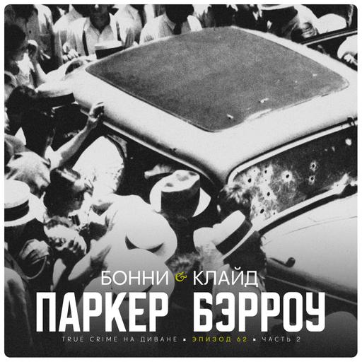 Эпизод 62: Бонни Паркер и Клайд Бэрроу. Часть 2.