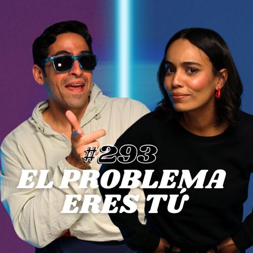 #293 El Problema eres tú