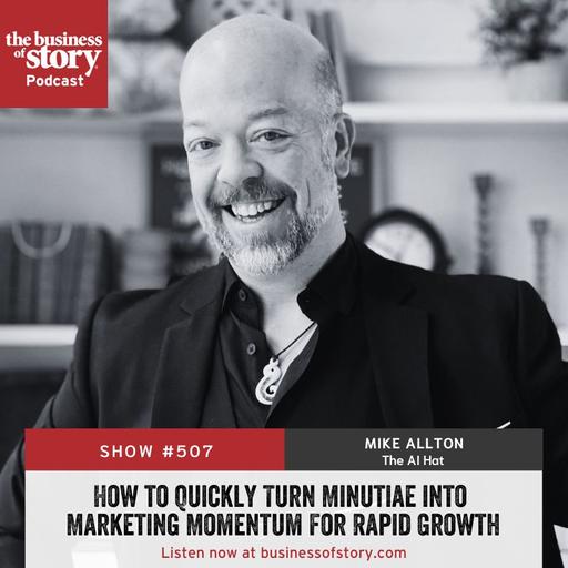 #507: How to Quickly Turn Minutiae into Marketing Momentum For Rapid Growth