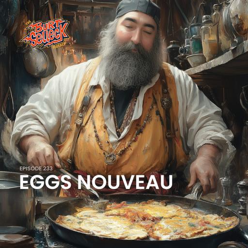 Episode 233 | Eggs Nouveau