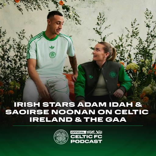 Adam Idah & Saoirse Noonan on Celtic, Ireland and the GAA