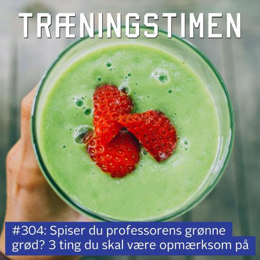 #304: Spiser du Professorens Grønne Grød? 3 ting du skal være opmærksom på