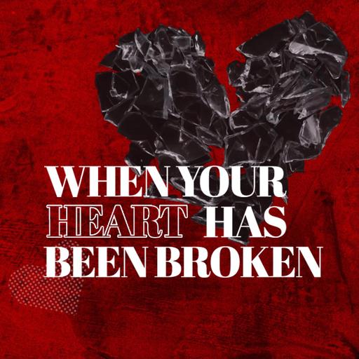 When Your Heart Has Been Broken