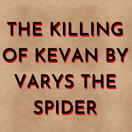The Killing of Kevan by Varys the Spider