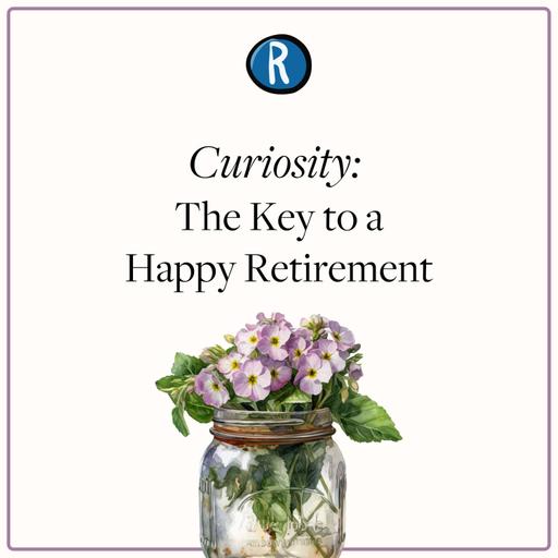 Curiosity: The Key to a Happy Retirement