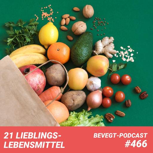 #466 - 21 Lebensmittel, die wir aktuell lieben