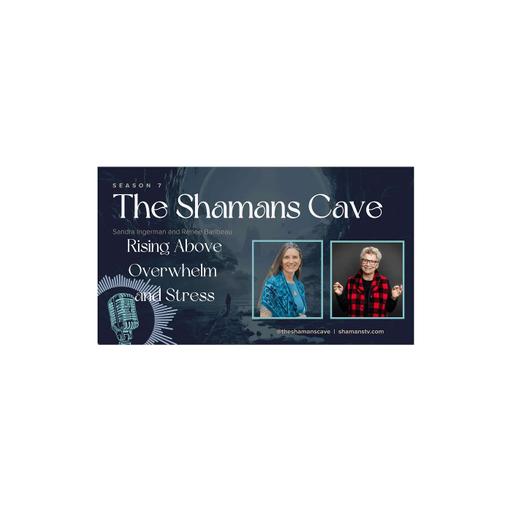Rising Above Overwhelm and Stress: Shamans Cave