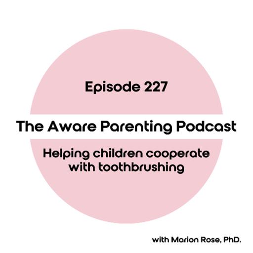 Episode 227: Helping children cooperate with toothbrushing