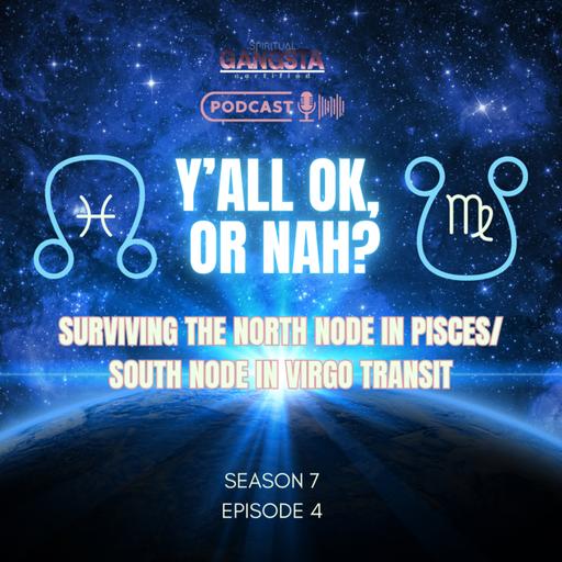 Episode 704: Y’all Okay or Nah? Surviving the North Node in ♓️ South Node in ♍️ Transit