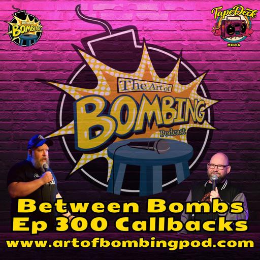 Between Bombs Ep 300 Callbacks