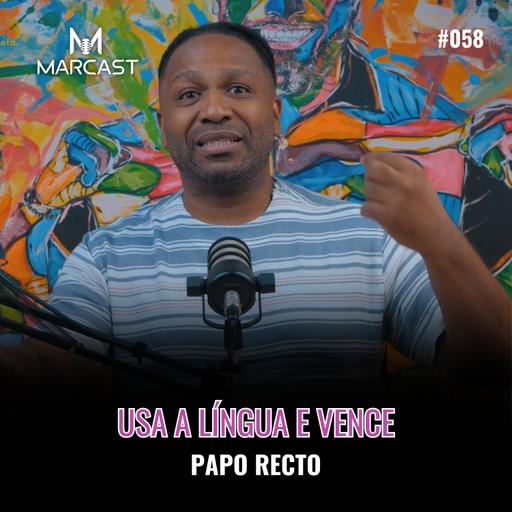 PAPO RECTO #058 - USA A LÍNGUA E VENCE!