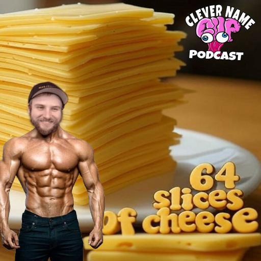 64 Slices Of Cheese - Clever Name Podcast #467