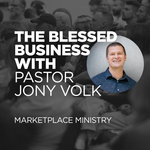 The Blessed Business - Marketplace Ministry w Pastor Jony Volk