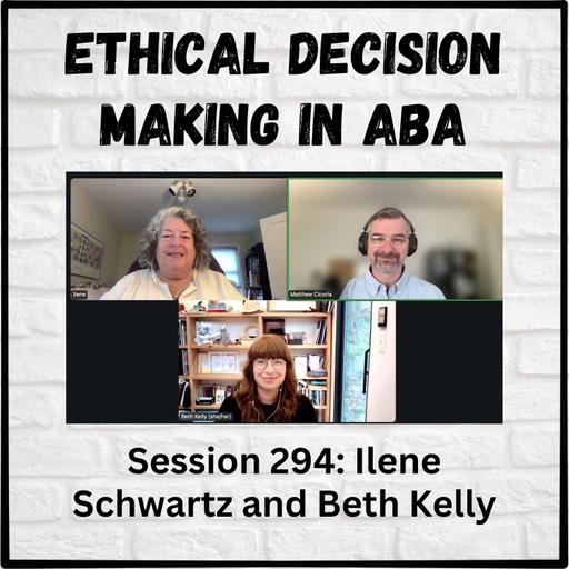 Ethical Decision Making in Applied Behavior Analysis: Session 294 with Ilene Schwartz and Beth Kelly