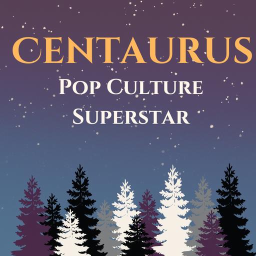 Centaurus: Pop Culture Superstar!