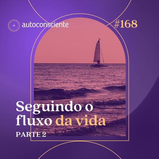 168. Seguindo o fluxo da vida | Parte 2
