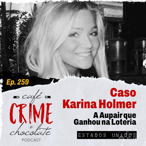 259 - Caso Karina Holmer - A Au Pair que Ganhou sua Última Viagem na Loteria | EUA